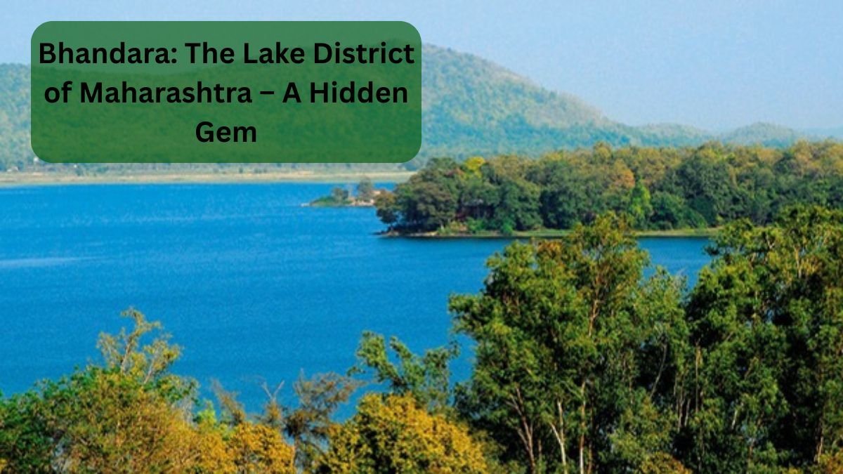 Bhandara: The Lake District of Maharashtra – A Hidden Gem