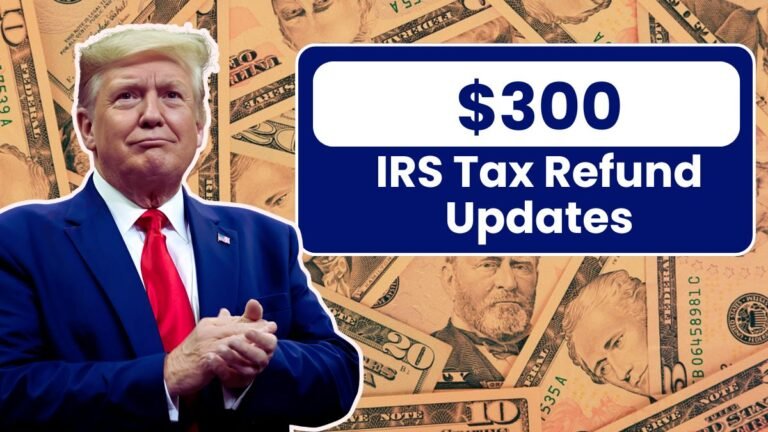 2025 IRS Tax Refund Updates: Eligible Americans to Get $300+