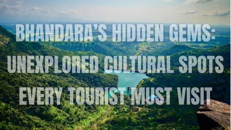 Bhandara’s Hidden Gems: Unexplored Cultural Spots Every Tourist Must Visit